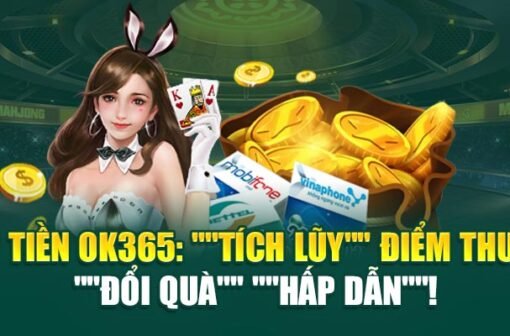 Nạp Tiền ok365: “Tích lũy” điểm thưởng, “đổi quà” “hấp dẫn”!